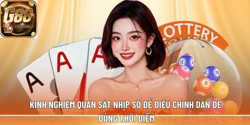 Kinh nghiệm quan sát nhịp số để điều chỉnh dàn đề đúng thời điểm