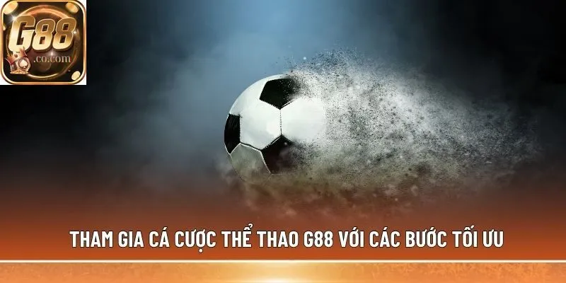 Tham gia cá cược Thể Thao G88 với các bước tối ưu